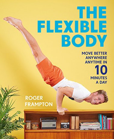 The Flexible Body: Move better anywhere, anytime in 10 minutes a day - Roger Frampton [KSIĄŻKA]