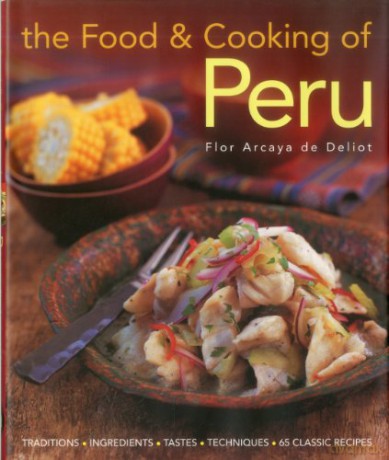 The Food and Cooking of Peru: Traditions - Ingredients - Tastes - Techniques - Flor Arcaya de Deliot [KSIĄŻKA]