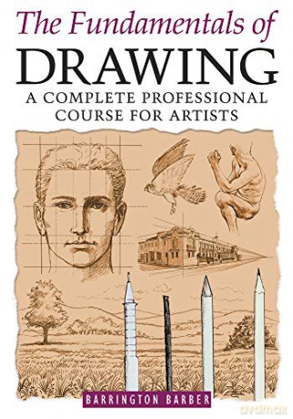 The Fundamentals of Drawing: A Complete Professional Course for Artists - Barrington Barber [KSIĄŻKA]