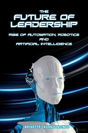 The Future of Leadership: Rise of Automation, Robotics and Artificial Intelligence - Brigette Tasha Hyacinth [KSIĄŻKA]