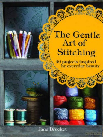 The Gentle Art of Stitching: 40 Projects Inspired by Everyday Beauty - Jane Brocket [KSIĄŻKA]