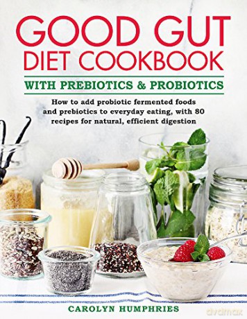 The Good Gut Diet Cookbook: With Prebiotics and Probiotics. Over 80 recipes for a natural, efficient digestion - Carolyn Humphries [KSIĄŻKA]