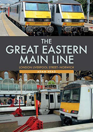 The Great Eastern Main Line: London Liverpool Street-Norwich - Adam Head [KSIĄŻKA]