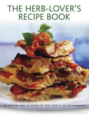 The Herb-Lover's Recipe Book: 150 Delectable Ideas for Cooking with Herbs, Shown in Over 500 Photographs - Joanna Farrow [KSIĄŻKA]