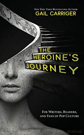 The Heroine's Journey: For Writers, Readers, and Fans of Pop Culture - Gail Carriger [KSIĄŻKA]