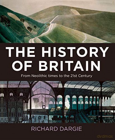 The History of Britain: From Neolithic times to the 21st Century - Richard Dargie [KSIĄŻKA]