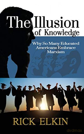 The Illusion of Knowledge: Why So Many Educated Americans Embrace Marxism - Rick Elkin [KSIĄŻKA]