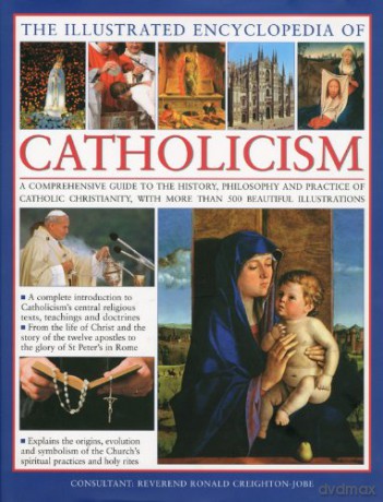 The Illustrated Encyclopedia of Catholicism: A Comprehensive Guide to the History, Philosophy and Practise of Catholic Christianity - Reverend Robert Creighton-Jobe [KSIĄŻKA]