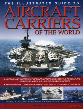 The Illustrated Guide to Aircraft Carriers of the World: Featuring Over 170 Aircraft Carriers with 500 Identification Photographs (Illustrated Guides) - Bernard Ireland [KSIĄŻKA]