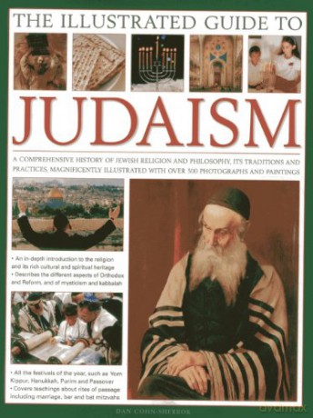 The Illustrated Guide to Judaism: A Comprehensive History of Jewish Religion and Philosophy, Its Traditions and Practices, Magnificently Illustrated with Over 500 Photographs and Paintings - Dan Cohn-Sherbok [KSIĄŻKA]