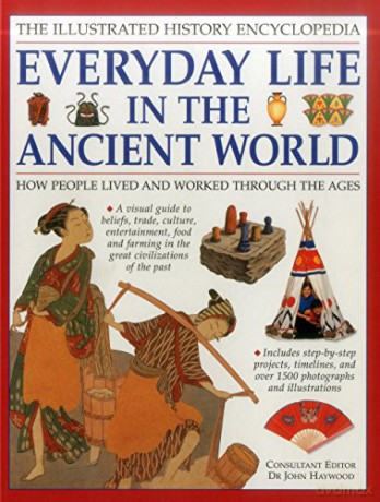 The Illustrated History Encyclopedia Everyday Life in the Ancient World: How People Lived and Worked Through the Ages - John Haywood [KSIĄŻKA]