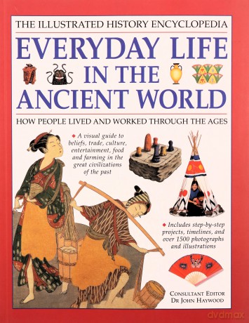 The Illustrated History Encyclopedia Everyday Life in the Ancient World: How People Lived and Worked Through the Ages - John Haywood [KSIĄŻKA]