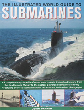 The Ilustrated World Guide to Submarines: Featuring Over 140 Submarines with 700 Historical and Modern Photographs - John Parker [KSIĄŻKA]