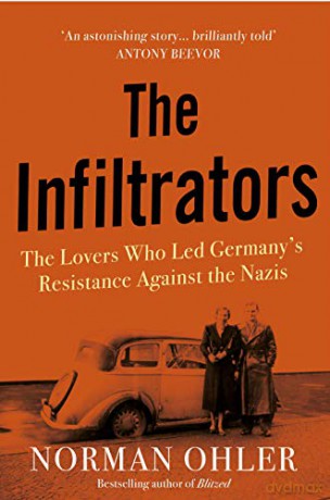 The Infiltrators: The Lovers Who Led Germany's Resistance Against the Nazis - Norman Ohler [KSIĄŻKA]
