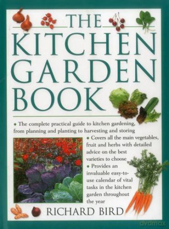 The Kitchen Garden Book: The Complete Practical Guide to Kitchen Gardening, from Planning and Planting to Harvesting and Storing - Richard Bird [KSIĄŻKA]
