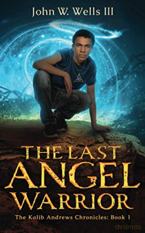 The Last Angel Warrior (The Kalib Andrews Chronicles) - John W. Wells III [KSIĄŻKA]