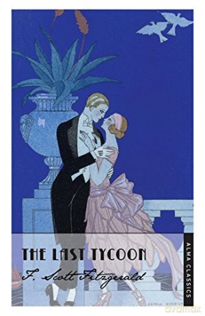 The Last Tycoon (The Complete Fitzgerald's Collection - Alma Classics) (The F. Scott Fitzgerald Collection) - Scott F. Fitzgerald [KSIĄŻKA]