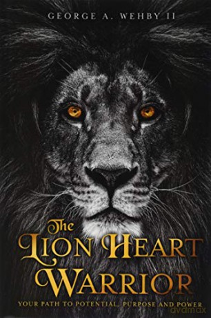 The Lion Heart Warrior: Your Path to Potential, Purpose and Power - George A. Wehby II [KSIĄŻKA]