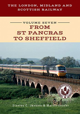 The London, Midland and Scottish Railway Volume Seven From St Pancras to Sheffield: 7 (The London, Midland and Scottish Railway) - Martin Loader [KSIĄŻKA]