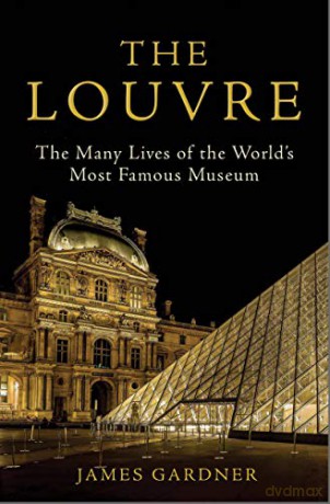 The Louvre: The Many Lives of the World's Most Famous Museum - James Gardner [KSIĄŻKA]