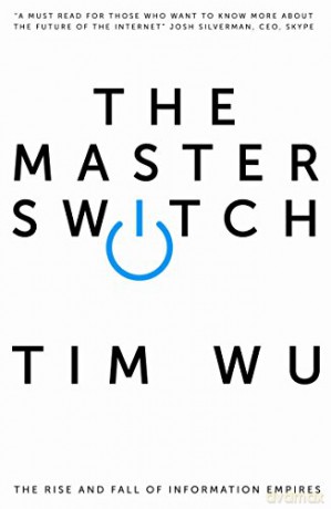 The Master Switch: The Rise and Fall of Information Empires - Tim Wu [KSIĄŻKA]