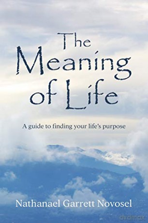 The Meaning of Life: A guide to finding your life's purpose - Nathanael Garrett Novosel [KSIĄŻKA]