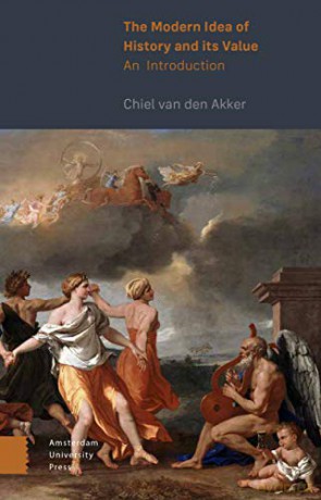 The Modern Idea of History and Its Value: An Introduction - Chiel van den Akker [KSIĄŻKA]