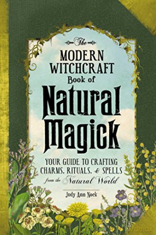 The Modern Witchcraft Book of Natural Magick: Your Guide to Crafting Charms, Rituals, and Spells from the Natural World - Judy Ann Nock [KSIĄŻKA]