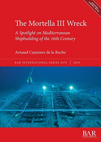 The Mortella III Wreck: a Spotlight on Mediterranean Shipbuilding of the 16th Century (2976) (British Archaeological Reports International Series) - Arnaud Cazenave de la Roche [KSIĄŻKA]