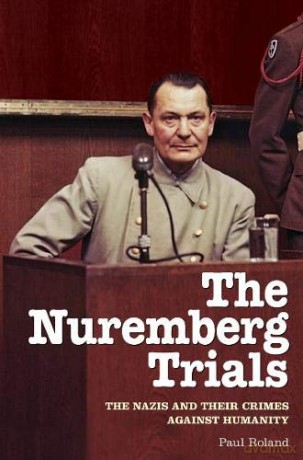 The Nuremberg Trials: The Nazis and Their Crimes Against Humanity - Paul Roland [KSIĄŻKA]