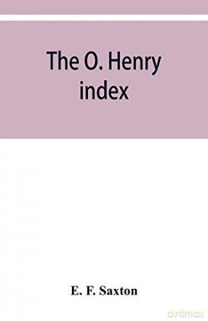 The O. Henry index, containing some little pictures of O. Henry together with an alphabetical guide to his complete works - E. F. Saxton [KSIĄŻKA]