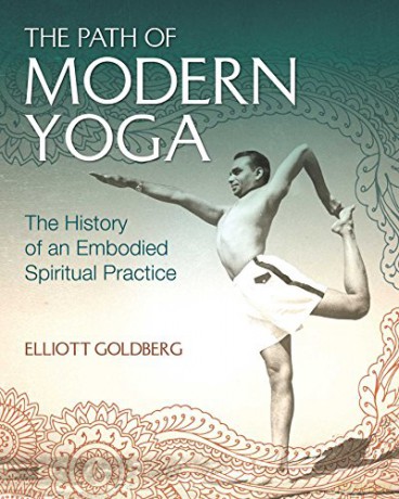 The Path of Modern Yoga: The History of an Embodied Spiritual Practice - Elliott Goldberg [KSIĄŻKA]