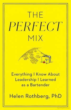 The Perfect Mix: Everything I Know About Leadership I Learned as a Bartender - Helen Rothberg PhD PhD [KSIĄŻKA]