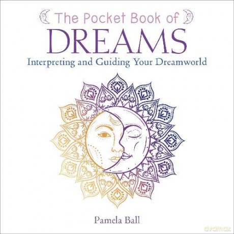 The Pocket Book of Dreams: Interpreting and Guiding Your Dreamworld - Pamela Ball [KSIĄŻKA]