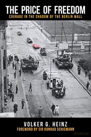 The Price of Freedom: Courage in the Shadow of the Berlin Wall - Volker G. Heinz [KSIĄŻKA]