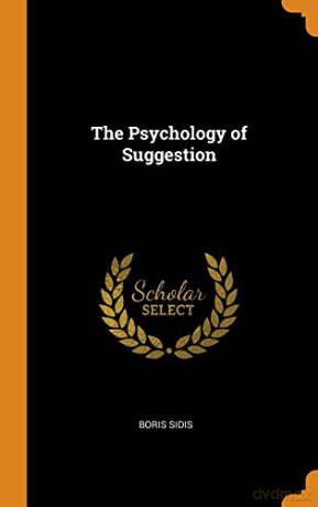 The Psychology of Suggestion - Boris Sidis [KSIĄŻKA]