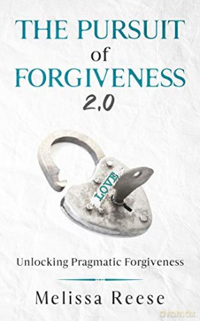 The Pursuit of Forgiveness 2.0: Unlocking Pragmatic Forgiveness - Melissa Reese [KSIĄŻKA]