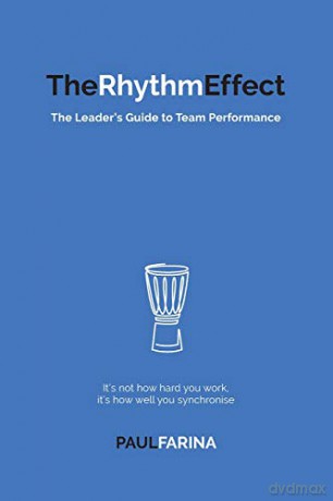 The Rhythm Effect: The Leader's Guide to Team Performance - Paul Farina [KSIĄŻKA]