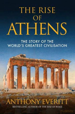 The Rise of Athens: The Story of the World's Greatest Civilisation - Anthony Everitt [KSIĄŻKA]