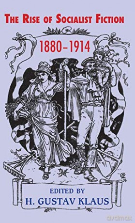 The Rise of Socialist Fiction 1880-1914 - H. Gustav Klaus [KSIĄŻKA]
