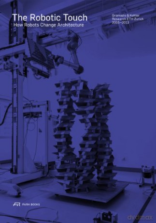 The Robotic Touch: How Robots Change Architecture - Matthias Kohler [KSIĄŻKA]