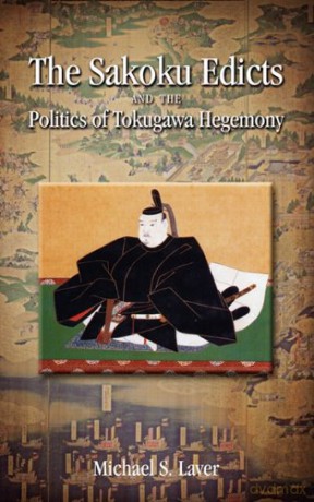 The Sakoku Edicts and the Politics of Tokugawa Hegemony - Michael S. Laver [KSIĄŻKA]