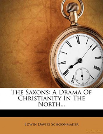 The Saxons: A Drama Of Christianity In The North... - Edwin Davies Schoonmaker [KSIĄŻKA]
