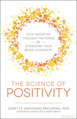 The Science of Positivity: Stop Negative Thought Patterns by Changing Your Brain Chemistry - Loretta Graziano Breuning [KSIĄŻKA]