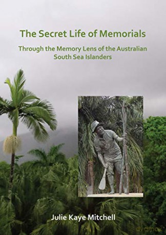 The Secret Life of Memorials: Through the Memory Lens of the Australian South Sea Islanders - Julie Mitchell [KSIĄŻKA]