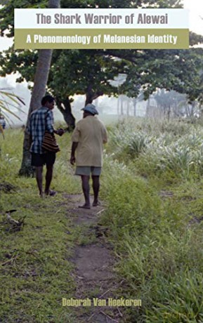 The Shark Warrior of Alewai: A Phenomenology of Melanesian Identity (Anthropology Matters) - Deborah Van Heekeren [KSIĄŻKA]