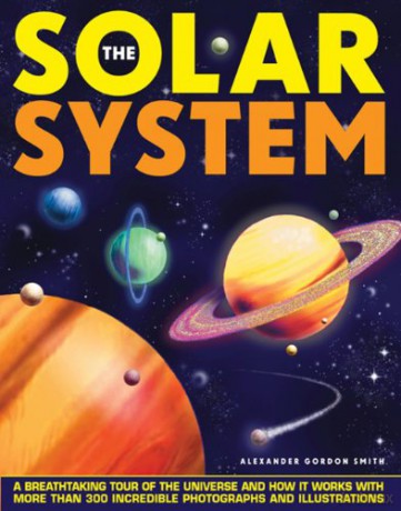 The Solar System: A Breathtaking Tour of the Universe and How it Works with More Than 300 Incredible Photographs and Illustrations - Alexander Gordon Smith [KSIĄŻKA]