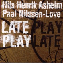 Nils Henrik Asheim, Paal Nilssen-Love: Late Play [CD]