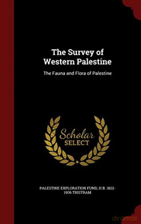 The Survey of Western Palestine: The Fauna and Flora of Palestine - Palestine Exploration Fund [KSIĄŻKA]