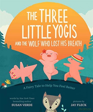 The Three Little Yogis and the Wolf Who Lost His Breath: A Fairy Tale to Help You Feel Better (Feel-Good Fairy Tales): 1 - Susan Verde [KSIĄŻKA]